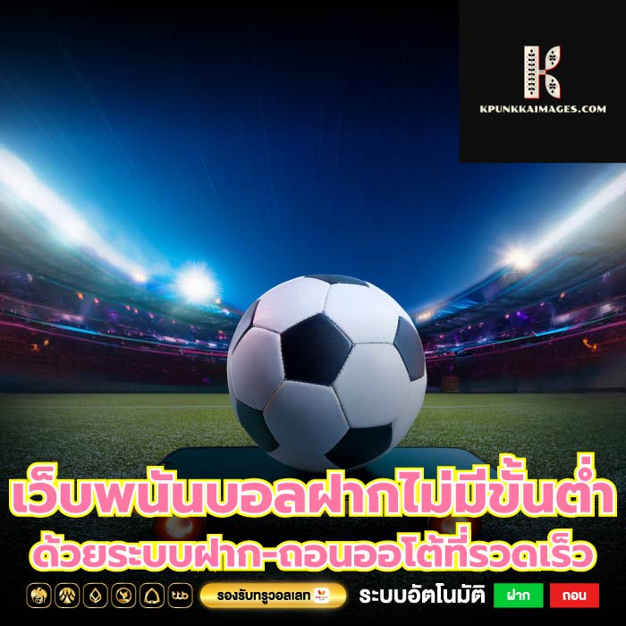 เว็บพนันบอลฝากไม่มีขั้นต่ำ ด้วยระบบฝาก-ถอนออโต้ที่รวดเร็ว